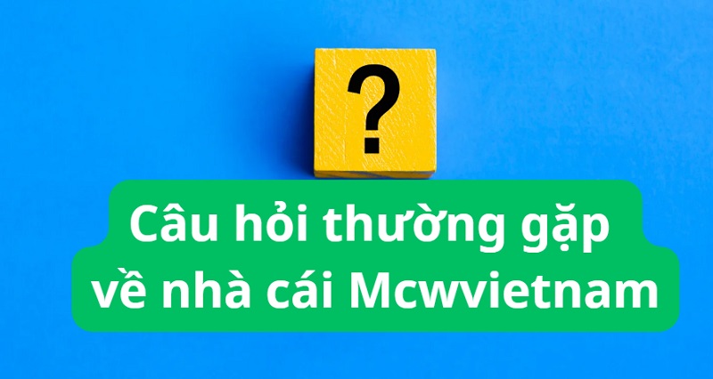 Câu hỏi thường gặp về nhà cái Mcwvietnam